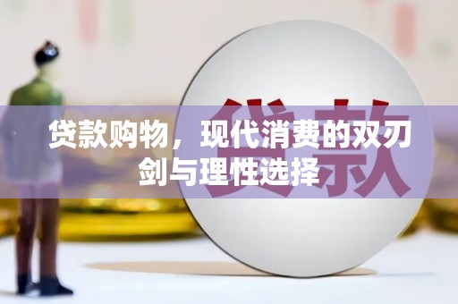 深坑贷款购物，现代消费的双刃剑与理性选择