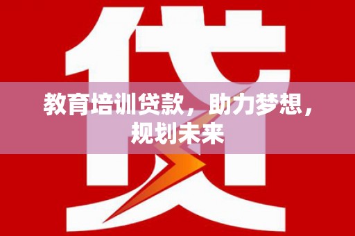 深坑教育培训贷款，助力梦想，规划未来