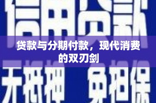 深坑贷款与分期付款，现代消费的双刃剑