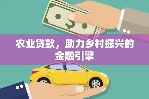 深坑农业贷款，助力乡村振兴的金融引擎