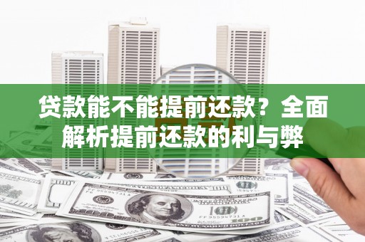 深坑贷款能不能提前还款？全面解析提前还款的利与弊