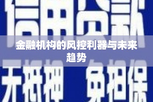 深坑金融机构的风控利器与未来趋势
