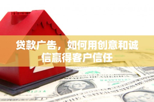 深坑贷款广告，如何用创意和诚信赢得客户信任