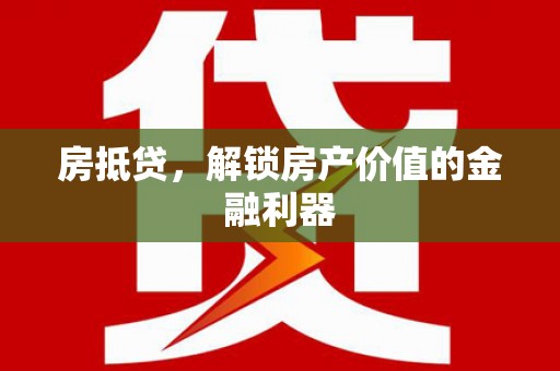 深坑房抵贷，解锁房产价值的金融利器