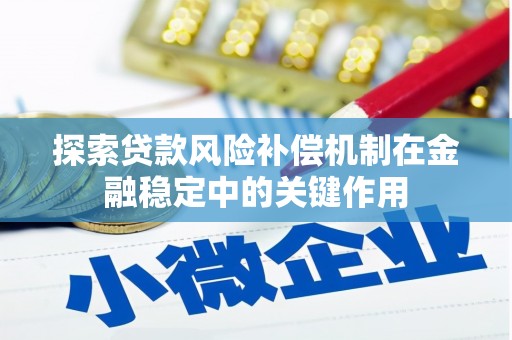 深坑探索贷款风险补偿机制在金融稳定中的关键作用