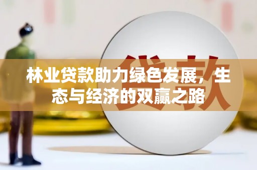 深坑林业贷款助力绿色发展，生态与经济的双赢之路