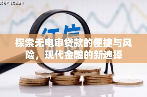 深坑探索无电审贷款的便捷与风险，现代金融的新选择
