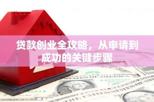 深坑贷款创业全攻略，从申请到成功的关键步骤