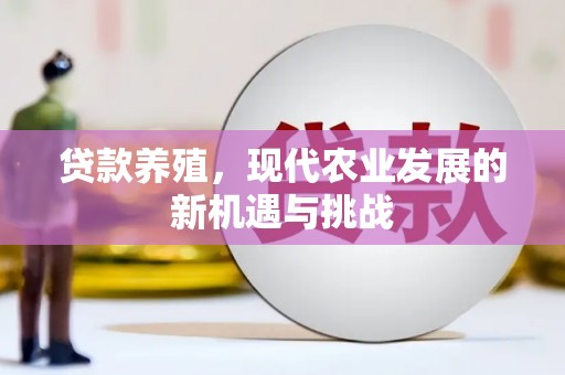 深坑贷款养殖，现代农业发展的新机遇与挑战