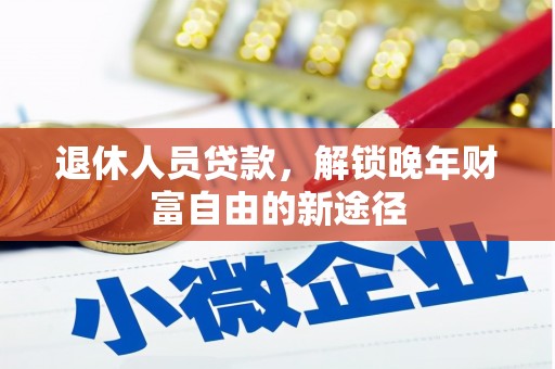 深坑退休人员贷款，解锁晚年财富自由的新途径