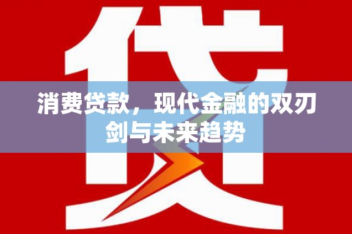 深坑消费贷款，现代金融的双刃剑与未来趋势