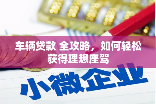深坑车辆贷款 全攻略，如何轻松获得理想座驾