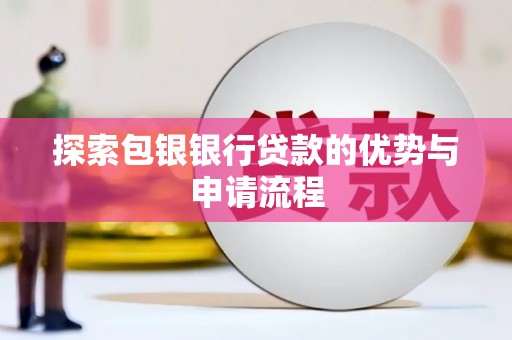 深坑探索包银银行贷款的优势与申请流程