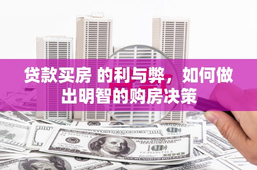 深坑贷款买房 的利与弊，如何做出明智的购房决策