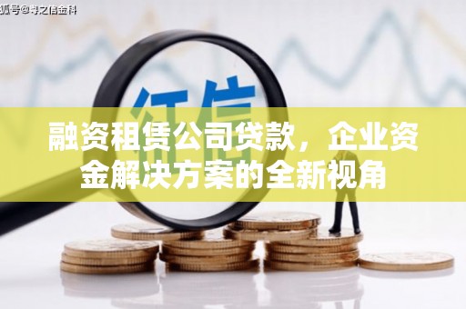 深坑融资租赁公司贷款，企业资金解决方案的全新视角