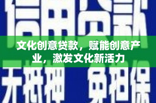 深坑文化创意贷款，赋能创意产业，激发文化新活力