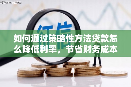 深坑如何通过策略性方法贷款怎么降低利率，节省财务成本