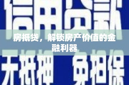 深坑房抵贷，解锁房产价值的金融利器