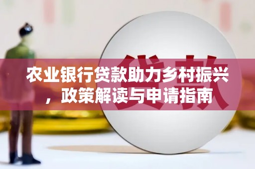 深坑农业银行贷款助力乡村振兴，政策解读与申请指南