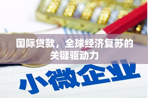 深坑国际贷款，全球经济复苏的关键驱动力