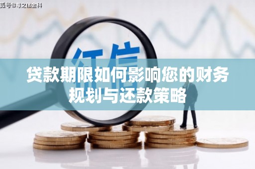 深坑贷款期限如何影响您的财务规划与还款策略
