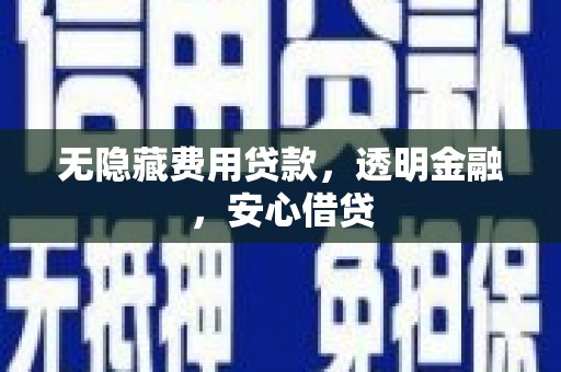深坑无隐藏费用贷款，透明金融，安心借贷