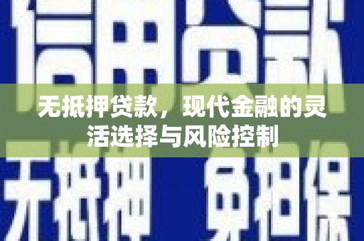 深坑无抵押贷款，现代金融的灵活选择与风险控制