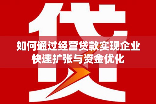深坑如何通过经营贷款实现企业快速扩张与资金优化