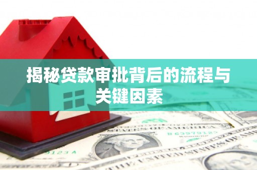 深坑揭秘贷款审批背后的流程与关键因素