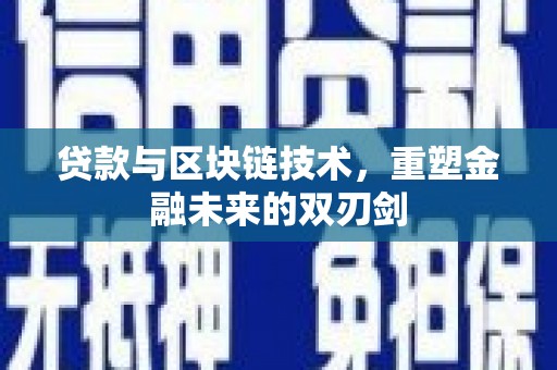深坑贷款与区块链技术，重塑金融未来的双刃剑
