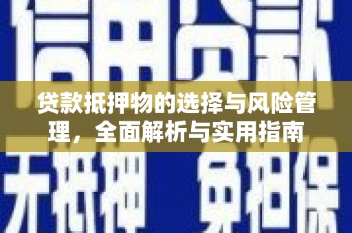 深坑贷款抵押物的选择与风险管理，全面解析与实用指南