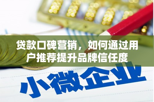 深坑贷款口碑营销，如何通过用户推荐提升品牌信任度