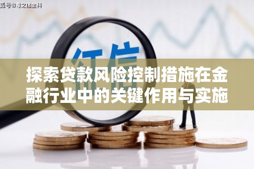 深坑探索贷款风险控制措施在金融行业中的关键作用与实施策略