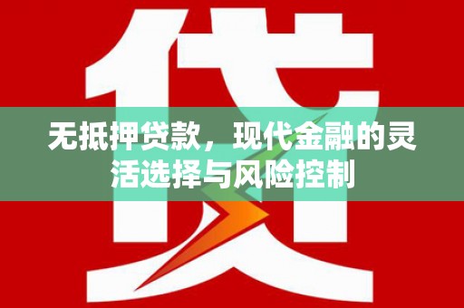 深坑无抵押贷款，现代金融的灵活选择与风险控制