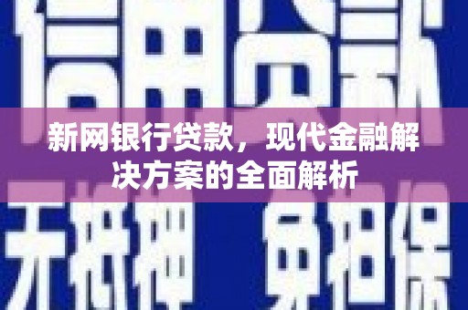 深坑新网银行贷款，现代金融解决方案的全面解析