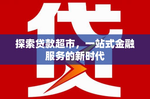 深坑探索贷款超市，一站式金融服务的新时代