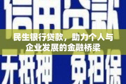 深坑民生银行贷款，助力个人与企业发展的金融桥梁