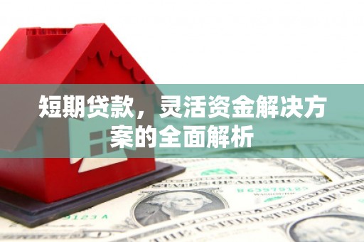 深坑短期贷款，灵活资金解决方案的全面解析