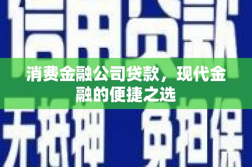 深坑消费金融公司贷款，现代金融的便捷之选