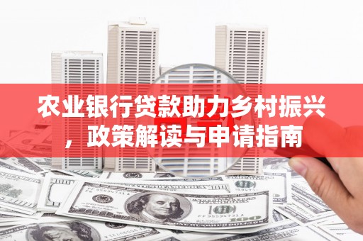 深坑农业银行贷款助力乡村振兴，政策解读与申请指南