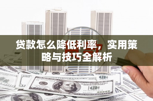 深坑贷款怎么降低利率，实用策略与技巧全解析