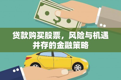 深坑贷款购买股票，风险与机遇并存的金融策略