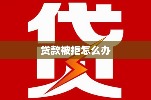 深坑贷款被拒怎么办
