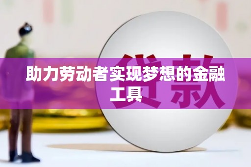 深坑助力劳动者实现梦想的金融工具