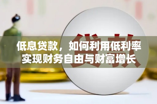 深坑低息贷款，如何利用低利率实现财务自由与财富增长