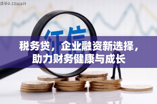 深坑税务贷，企业融资新选择，助力财务健康与成长
