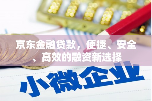 深坑京东金融贷款，便捷、安全、高效的融资新选择